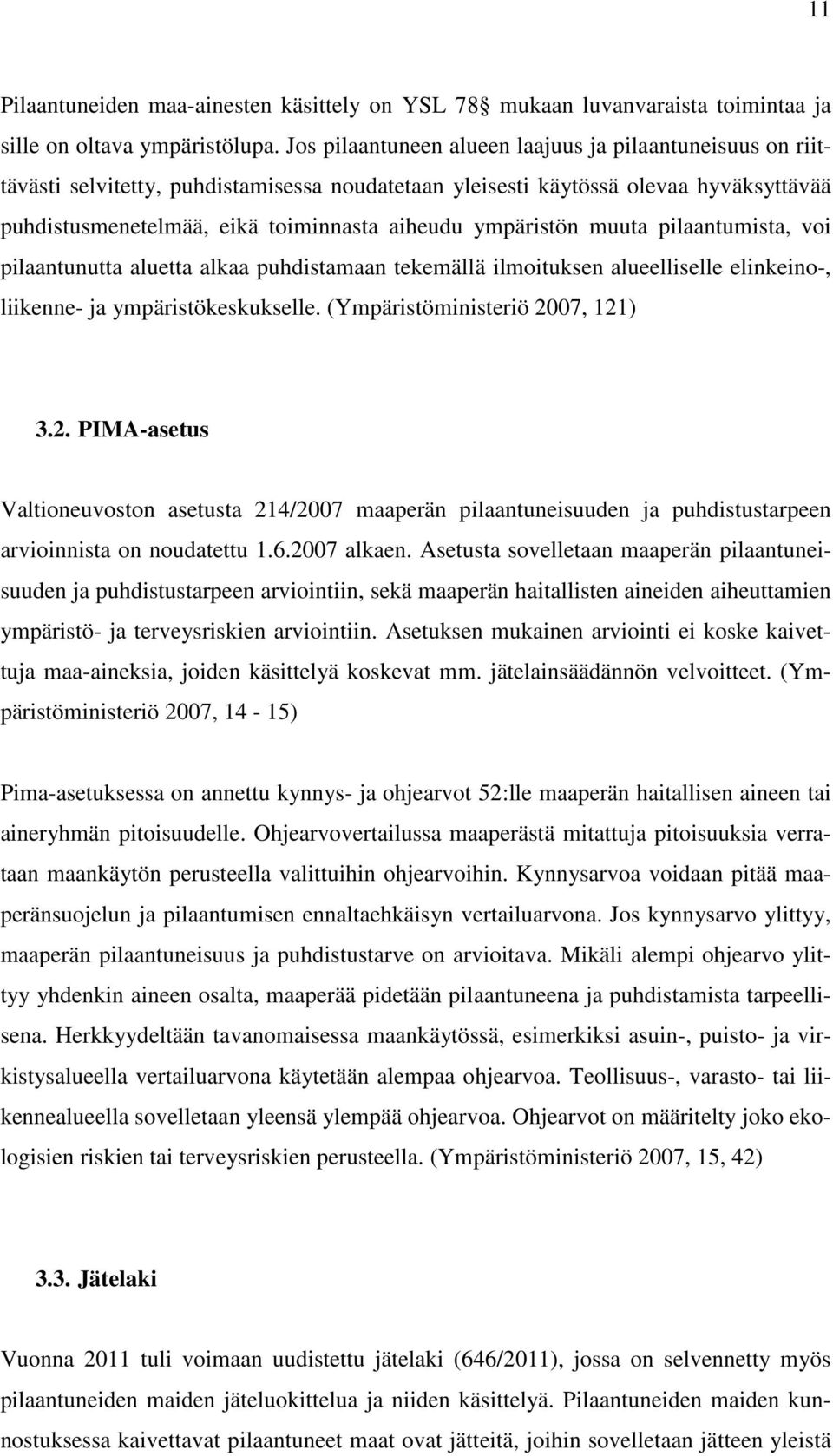 ympäristön muuta pilaantumista, voi pilaantunutta aluetta alkaa puhdistamaan tekemällä ilmoituksen alueelliselle elinkeino-, liikenne- ja ympäristökeskukselle. (Ympäristöministeriö 20