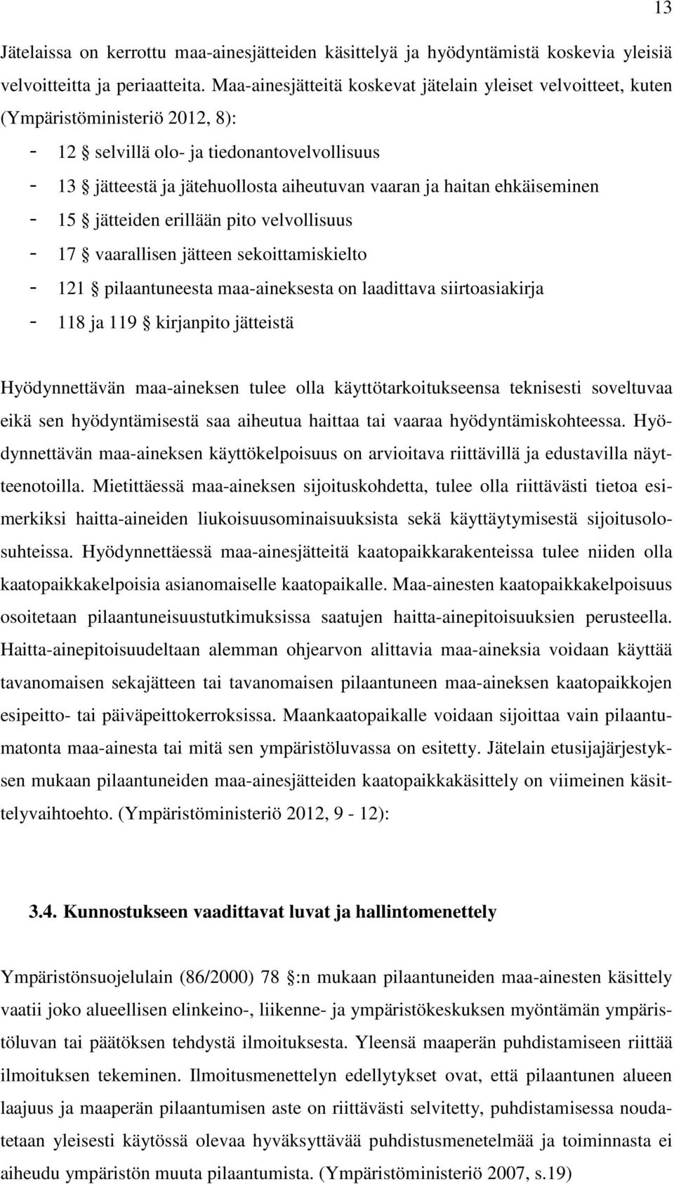 ehkäiseminen - 15 jätteiden erillään pito velvollisuus - 17 vaarallisen jätteen sekoittamiskielto - 121 pilaantuneesta maa-aineksesta on laadittava siirtoasiakirja - 118 ja 119 kirjanpito jätteistä