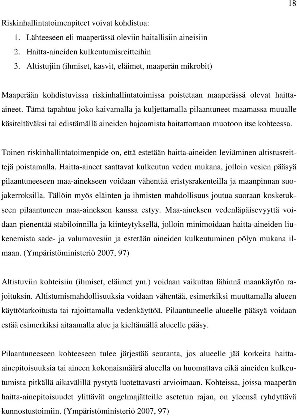 Tämä tapahtuu joko kaivamalla ja kuljettamalla pilaantuneet maamassa muualle käsiteltäväksi tai edistämällä aineiden hajoamista haitattomaan muotoon itse kohteessa.