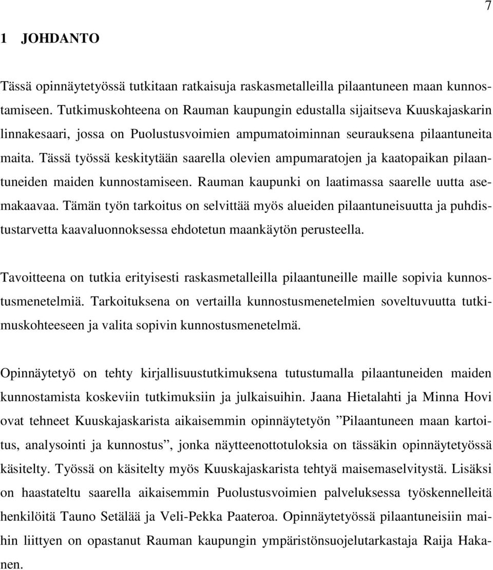 Tässä työssä keskitytään saarella olevien ampumaratojen ja kaatopaikan pilaantuneiden maiden kunnostamiseen. Rauman kaupunki on laatimassa saarelle uutta asemakaavaa.