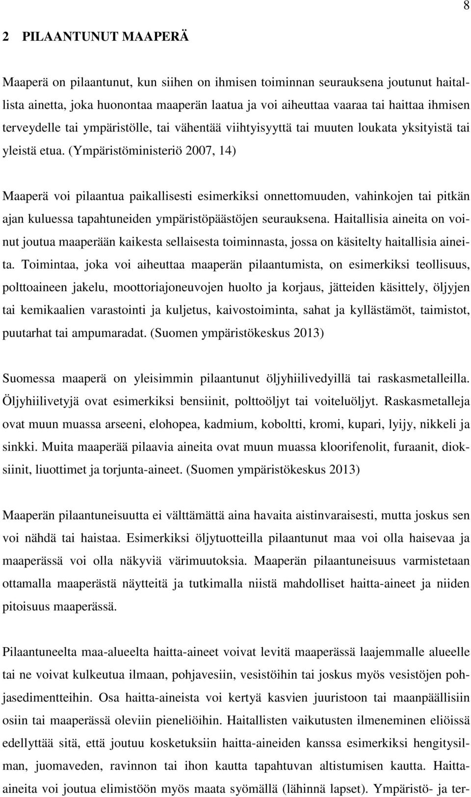 (Ympäristöministeriö 2007, 14) Maaperä voi pilaantua paikallisesti esimerkiksi onnettomuuden, vahinkojen tai pitkän ajan kuluessa tapahtuneiden ympäristöpäästöjen seurauksena.