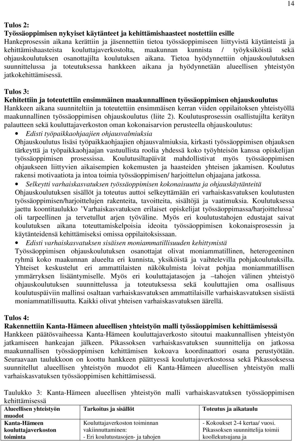 Tietoa hyödynnettiin ohjauskoulutuksen suunnittelussa ja toteutuksessa hankkeen aikana ja hyödynnetään alueellisen yhteistyön jatkokehittämisessä.