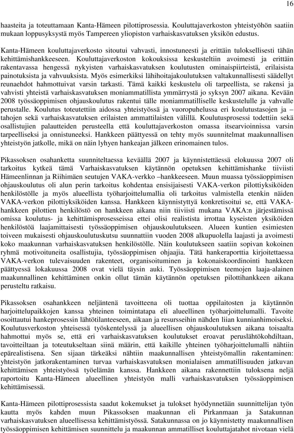 Kouluttajaverkoston kokouksissa keskusteltiin avoimesti ja erittäin rakentavassa hengessä nykyisten varhaiskasvatuksen koulutusten ominaispiirteistä, erilaisista painotuksista ja vahvuuksista.