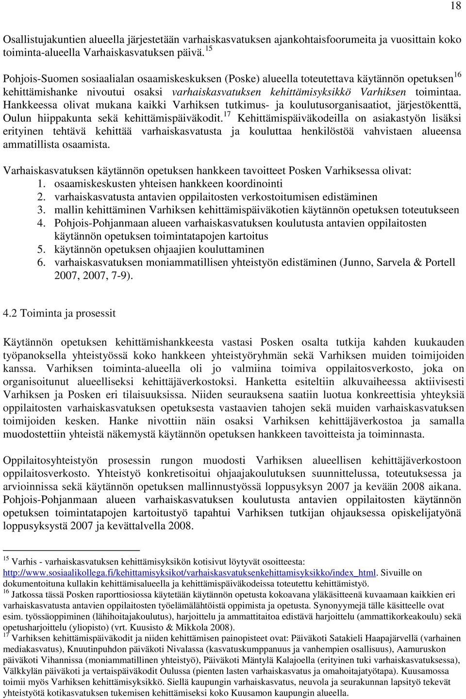 Hankkeessa olivat mukana kaikki Varhiksen tutkimus- ja koulutusorganisaatiot, järjestökenttä, Oulun hiippakunta sekä kehittämispäiväkodit.