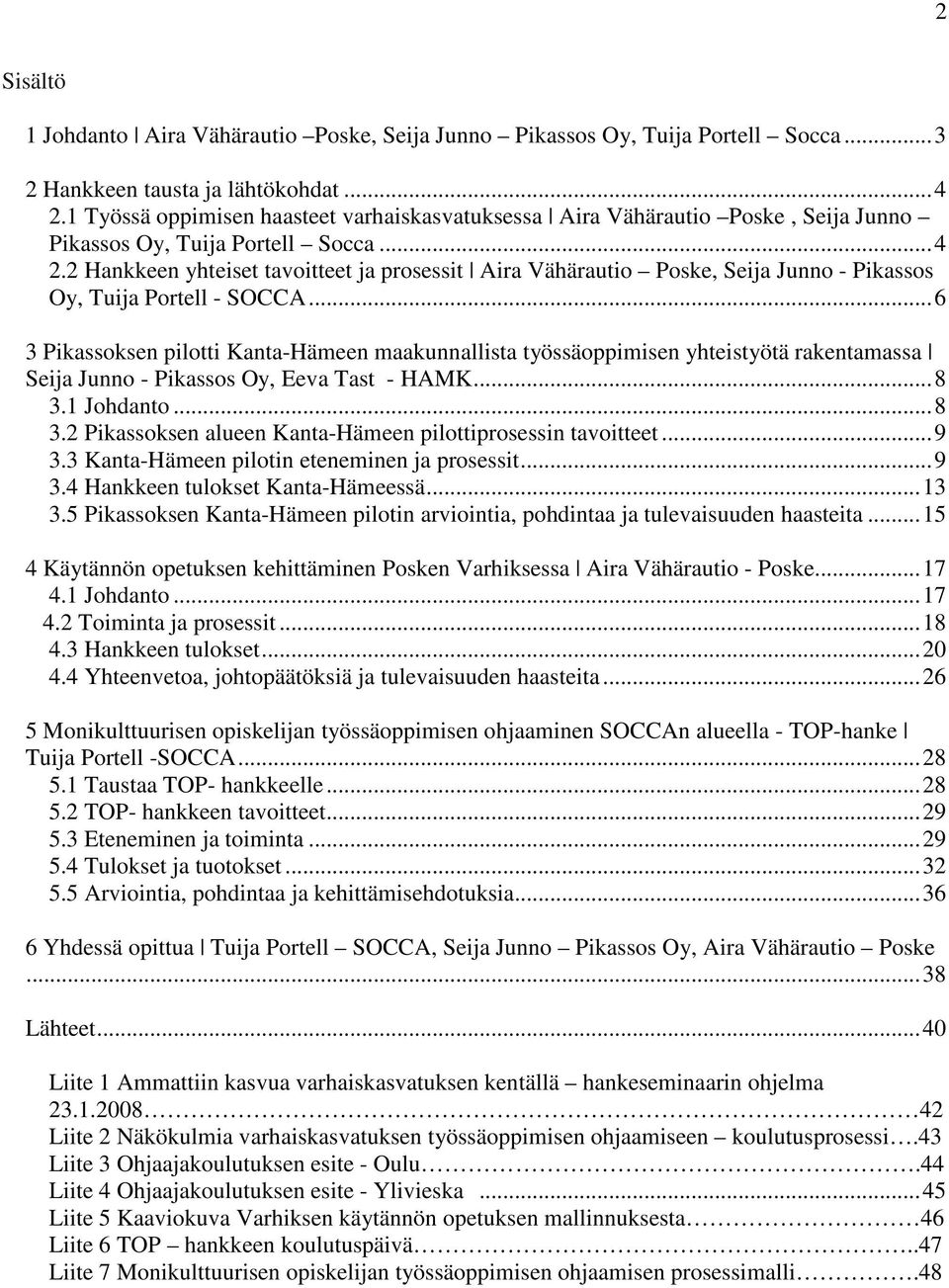 2 Hankkeen yhteiset tavoitteet ja prosessit Aira Vähärautio Poske, Seija Junno - Pikassos Oy, Tuija Portell - SOCCA.