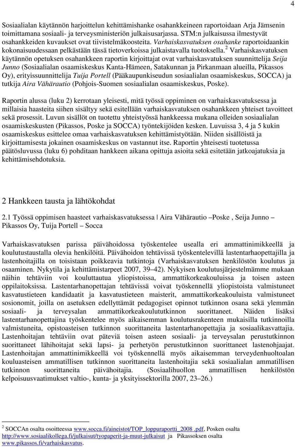 Varhaiskasvatuksen osahanke raportoidaankin kokonaisuudessaan pelkästään tässä tietoverkoissa julkaistavalla tuotoksella.