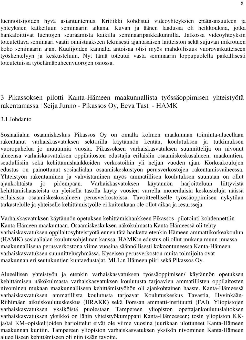 Jatkossa videoyhteyksin toteutettava seminaari vaatii onnistuakseen teknisesti ajantasaisen laitteiston sekä sujuvan mikrotuen koko seminaarin ajan.