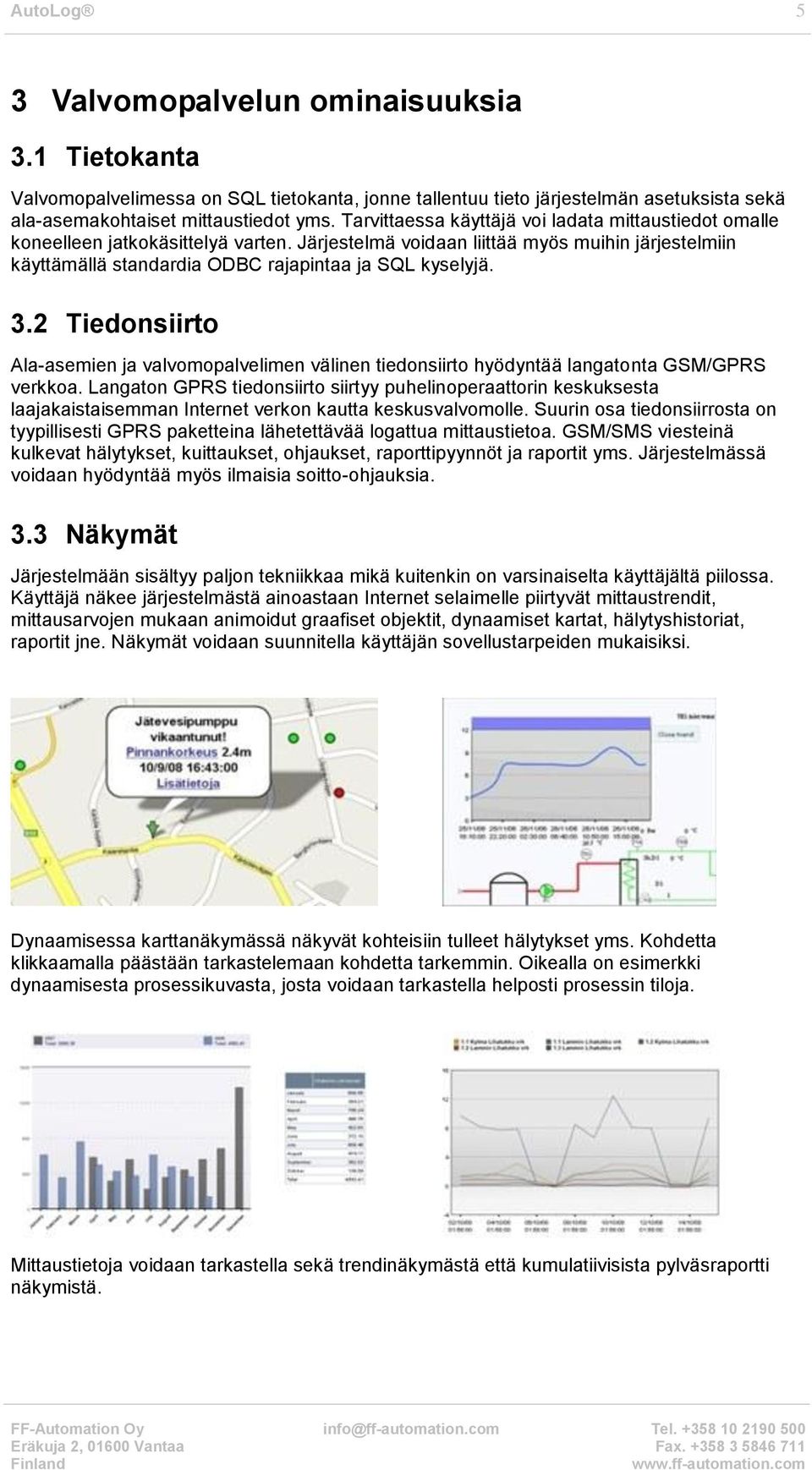 3.2 Tiedonsiirto Ala-asemien ja valvomopalvelimen välinen tiedonsiirto hyödyntää langatonta GSM/GPRS verkkoa.