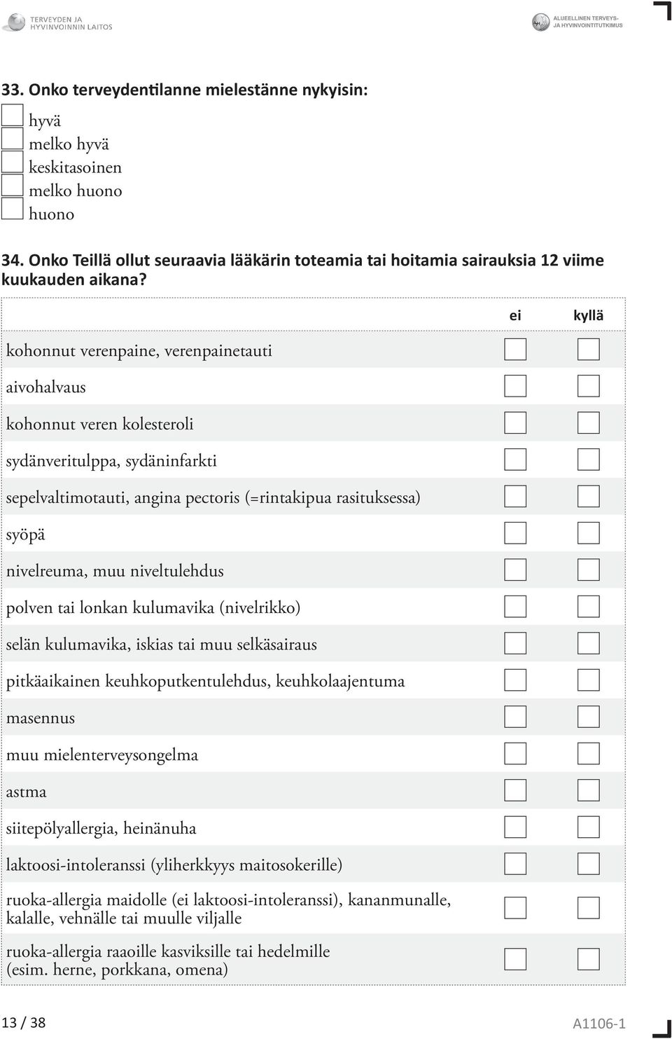 niveltulehdus polven tai lonkan kulumavika (nivelrikko) selän kulumavika, iskias tai muu selkäsairaus pitkäaikainen keuhkoputkentulehdus, keuhkolaajentuma masennus muu mielenterveysongelma astma