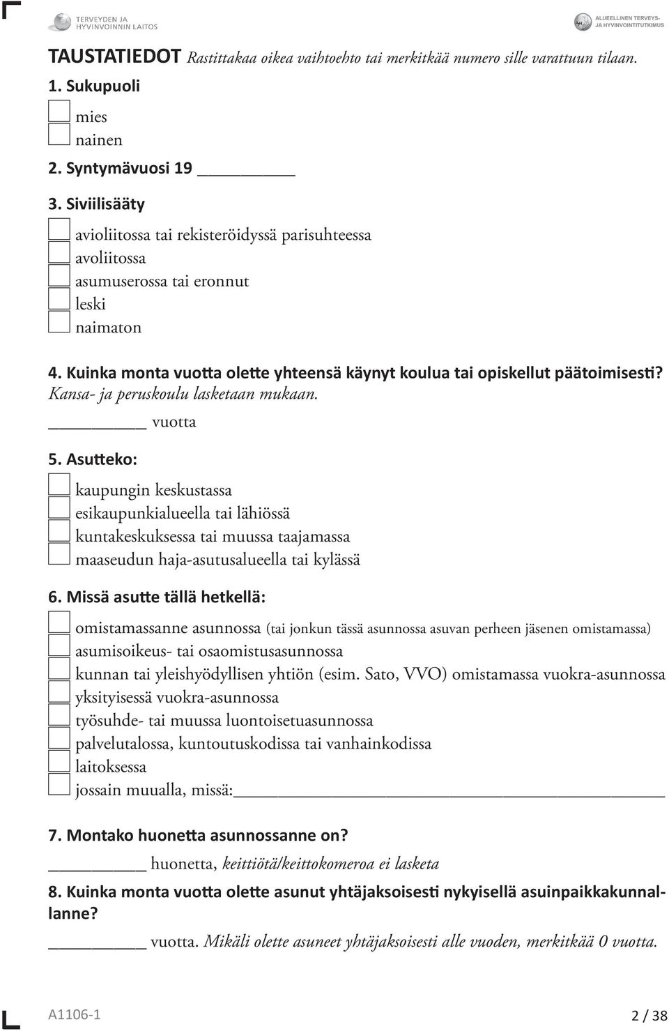 Kansa- ja peruskoulu lasketaan mukaan. vuotta 5. Asutteko: kaupungin keskustassa esikaupunkialueella tai lähiössä kuntakeskuksessa tai muussa taajamassa maaseudun haja-asutusalueella tai kylässä 6.