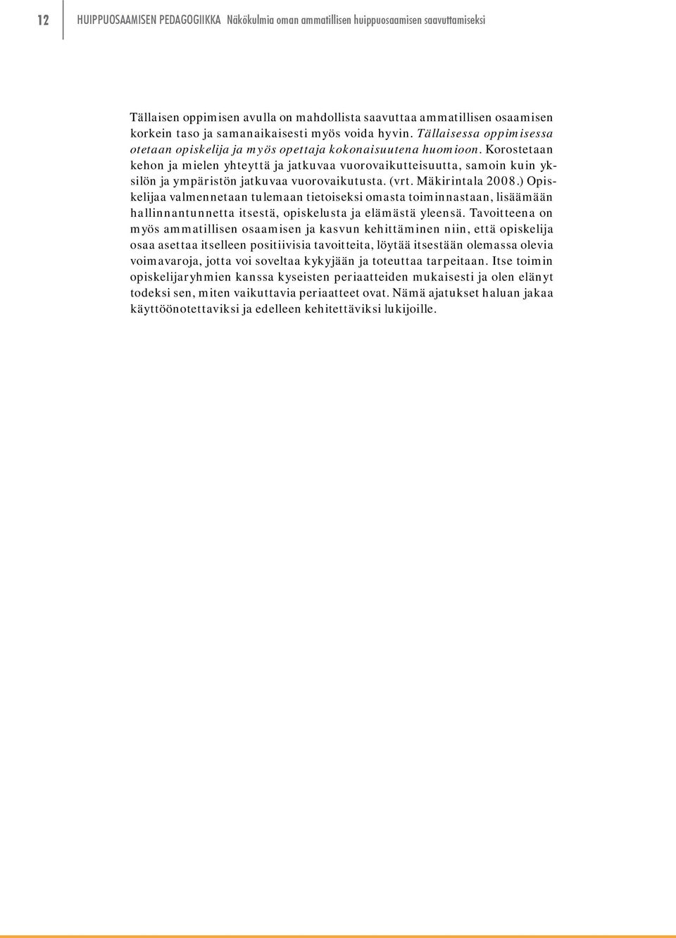 Korostetaan kehon ja mielen yhteyttä ja jatkuvaa vuorovaikutteisuutta, samoin kuin yksilön ja ympäristön jatkuvaa vuorovaikutusta. (vrt. Mäkirintala 2008.