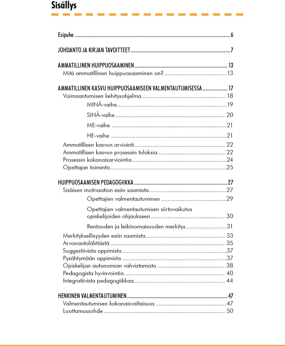 .. 22 Prosessin kokonaisarviointia...24 Opettajan toiminta...25 HUIPPUOSAAMISEN PEDAGOGIIKKA... 27 Sisäisen motivaation esiin saamista...27 Opettajien valmentautuminen.