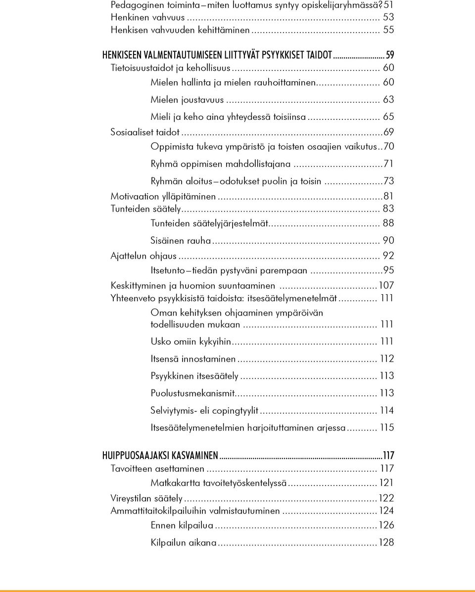 ..69 Oppimista tukeva ympäristö ja toisten osaajien vaikutus...70 Ryhmä oppimisen mahdollistajana...71 Ryhmän aloitus odotukset puolin ja toisin...73 Motivaation ylläpitäminen...81 Tunteiden säätely.