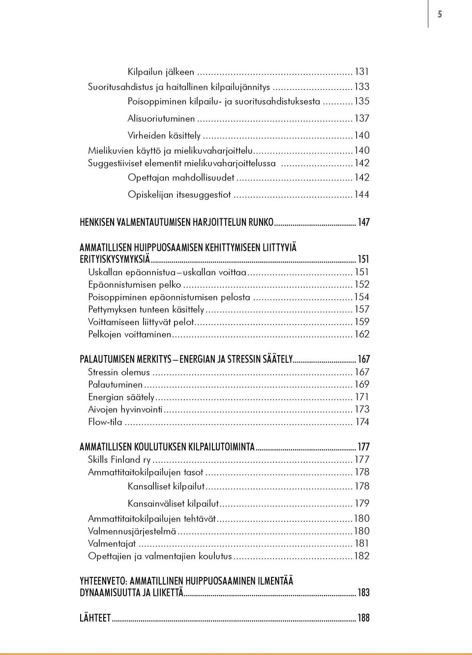 ..144 HENKISEN VALMENTAUTUMISEN HARJOITTELUN RUNKO... 147 AMMATILLISEN HUIPPUOSAAMISEN KEHITTYMISEEN LIITTYVIÄ ERITYISKYSYMYKSIÄ... 151 Uskallan epäonnistua uskallan voittaa...151 Epäonnistumisen pelko.