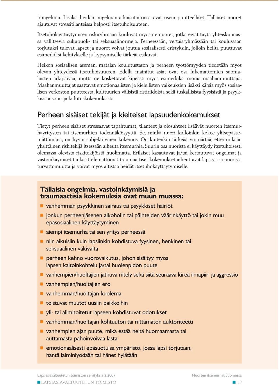 Perheessään, vertaisryhmässään tai koulussaan torjutuksi tulevat lapset ja nuoret voivat joutua sosiaalisesti eristyksiin, jolloin heiltä puuttuvat esimerkiksi kehitykselle ja kypsymiselle tärkeät