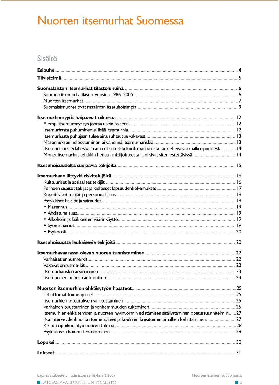 .. 13 Masennuksen helpottuminen ei vähennä itsemurhariskiä... 13 Itsetuhoisuus ei läheskään aina ole merkki kuolemanhalusta tai kielteisestä mallioppimisesta.