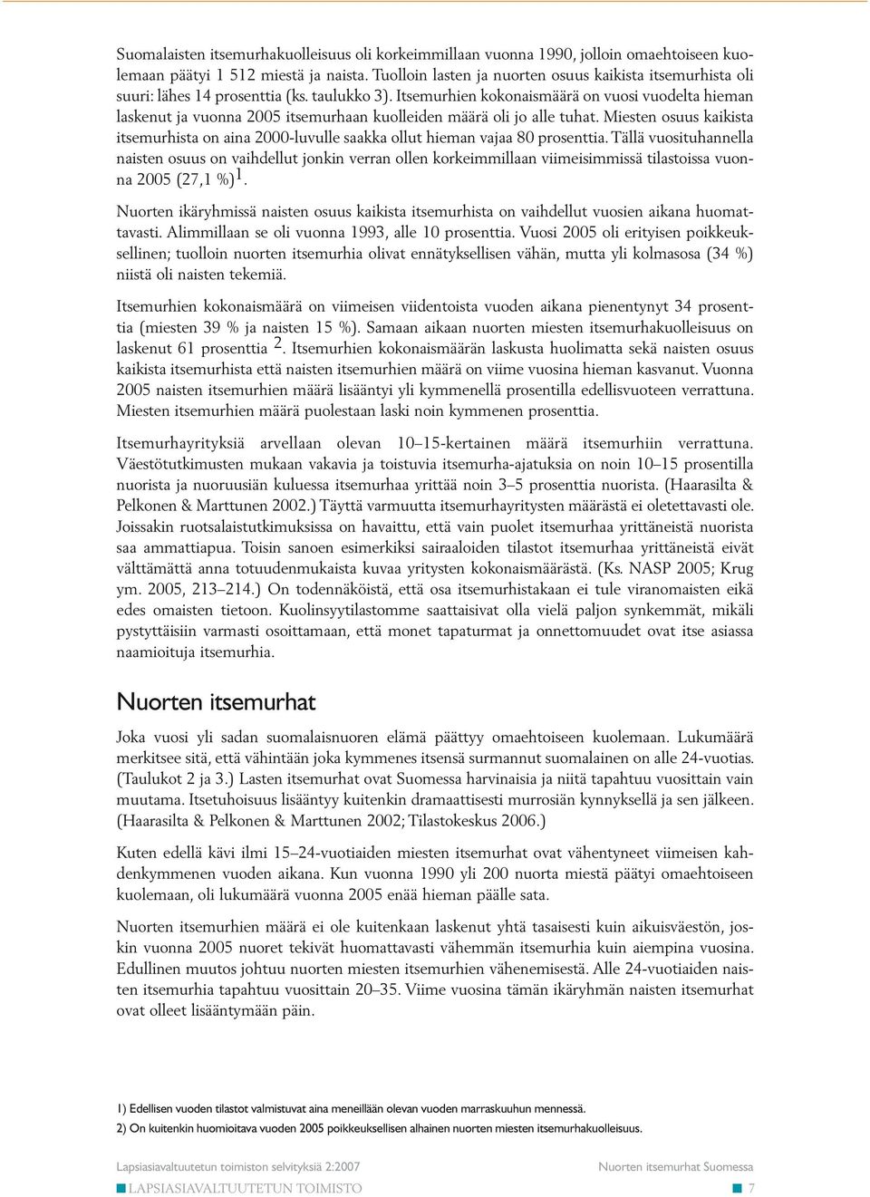 Itsemurhien kokonaismäärä on vuosi vuodelta hieman laskenut ja vuonna 2005 itsemurhaan kuolleiden määrä oli jo alle tuhat.