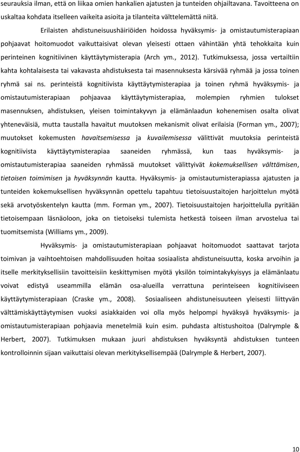 käyttäytymisterapia (Arch ym., 2012). Tutkimuksessa, jossa vertailtiin kahta kohtalaisesta tai vakavasta ahdistuksesta tai masennuksesta kärsivää ryhmää ja jossa toinen ryhmä sai ns.