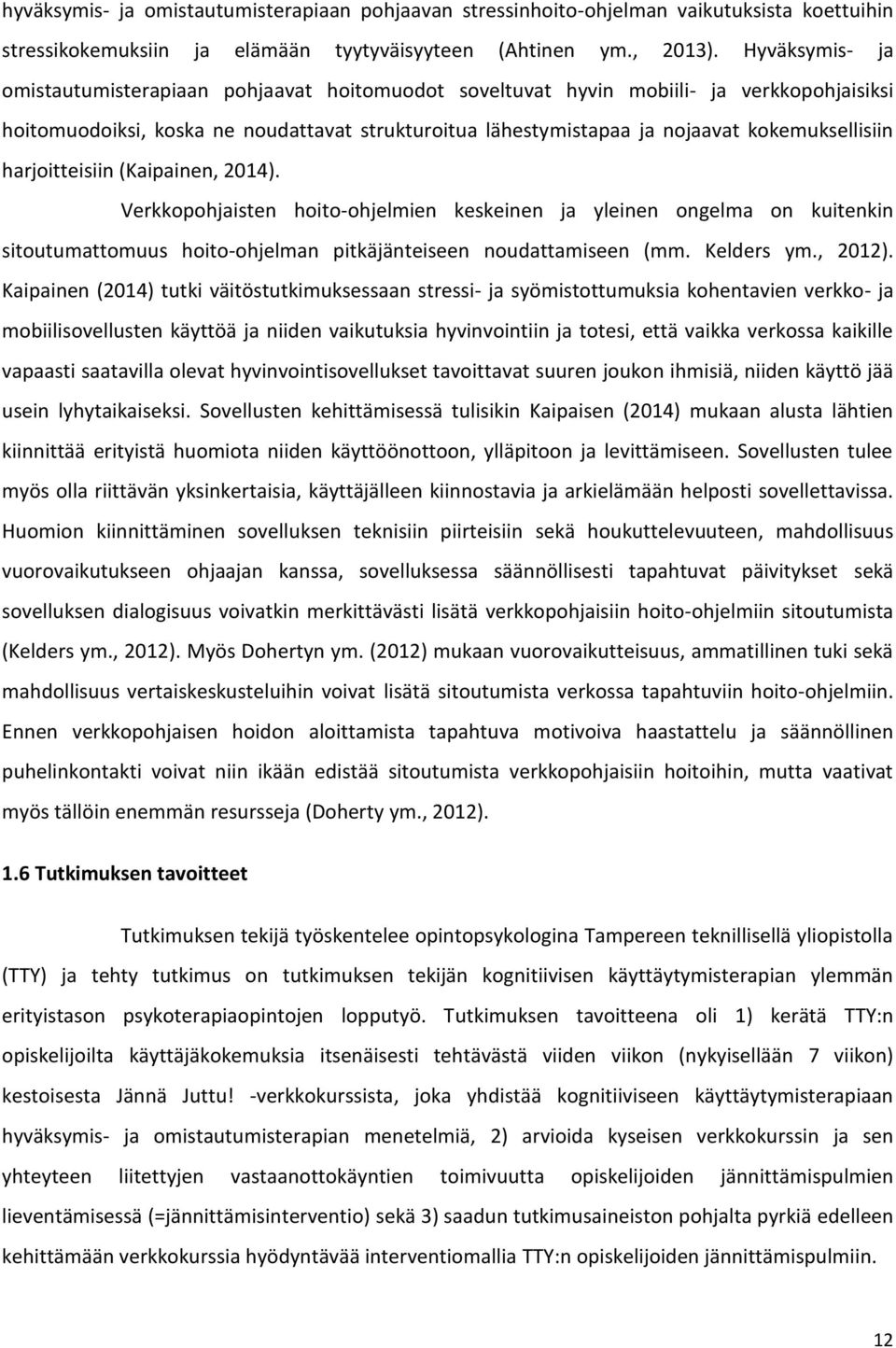 kokemuksellisiin harjoitteisiin (Kaipainen, 2014). Verkkopohjaisten hoito-ohjelmien keskeinen ja yleinen ongelma on kuitenkin sitoutumattomuus hoito-ohjelman pitkäjänteiseen noudattamiseen (mm.