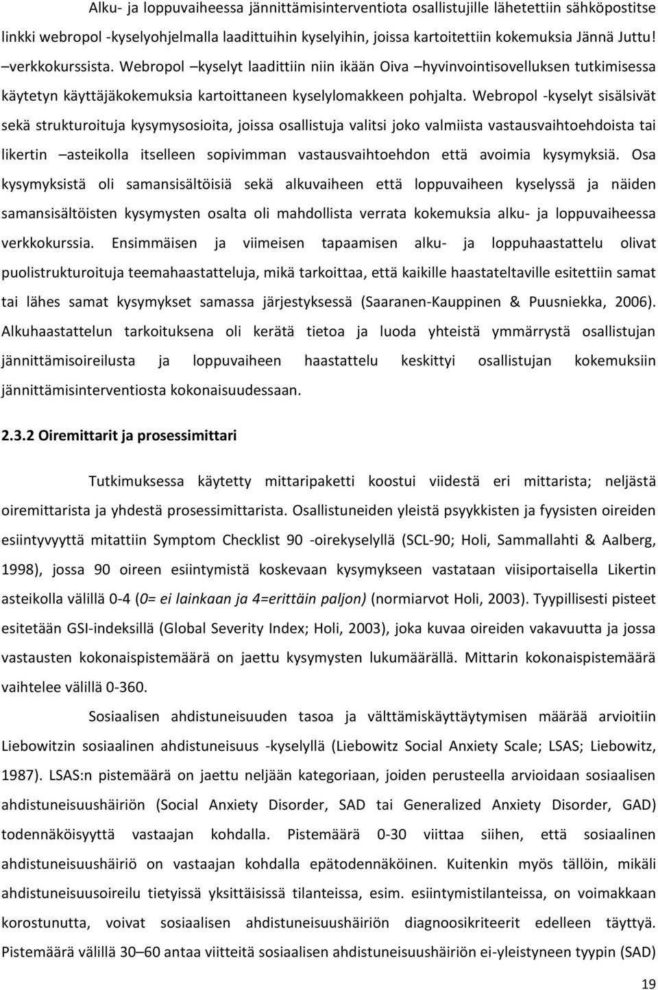 Webropol -kyselyt sisälsivät sekä strukturoituja kysymysosioita, joissa osallistuja valitsi joko valmiista vastausvaihtoehdoista tai likertin asteikolla itselleen sopivimman vastausvaihtoehdon että