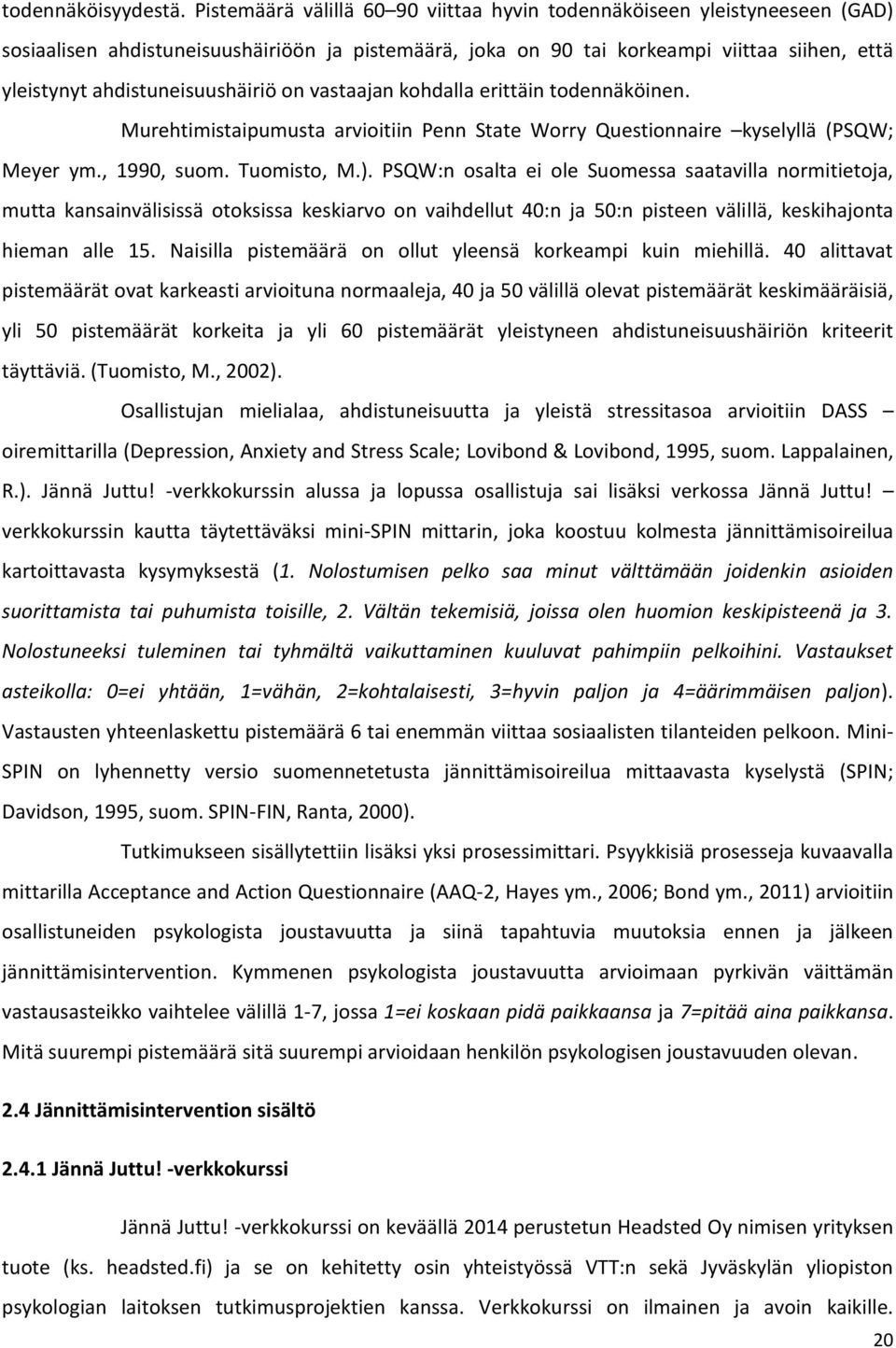 ahdistuneisuushäiriö on vastaajan kohdalla erittäin todennäköinen. Murehtimistaipumusta arvioitiin Penn State Worry Questionnaire kyselyllä (PSQW; Meyer ym., 1990, suom. Tuomisto, M.).