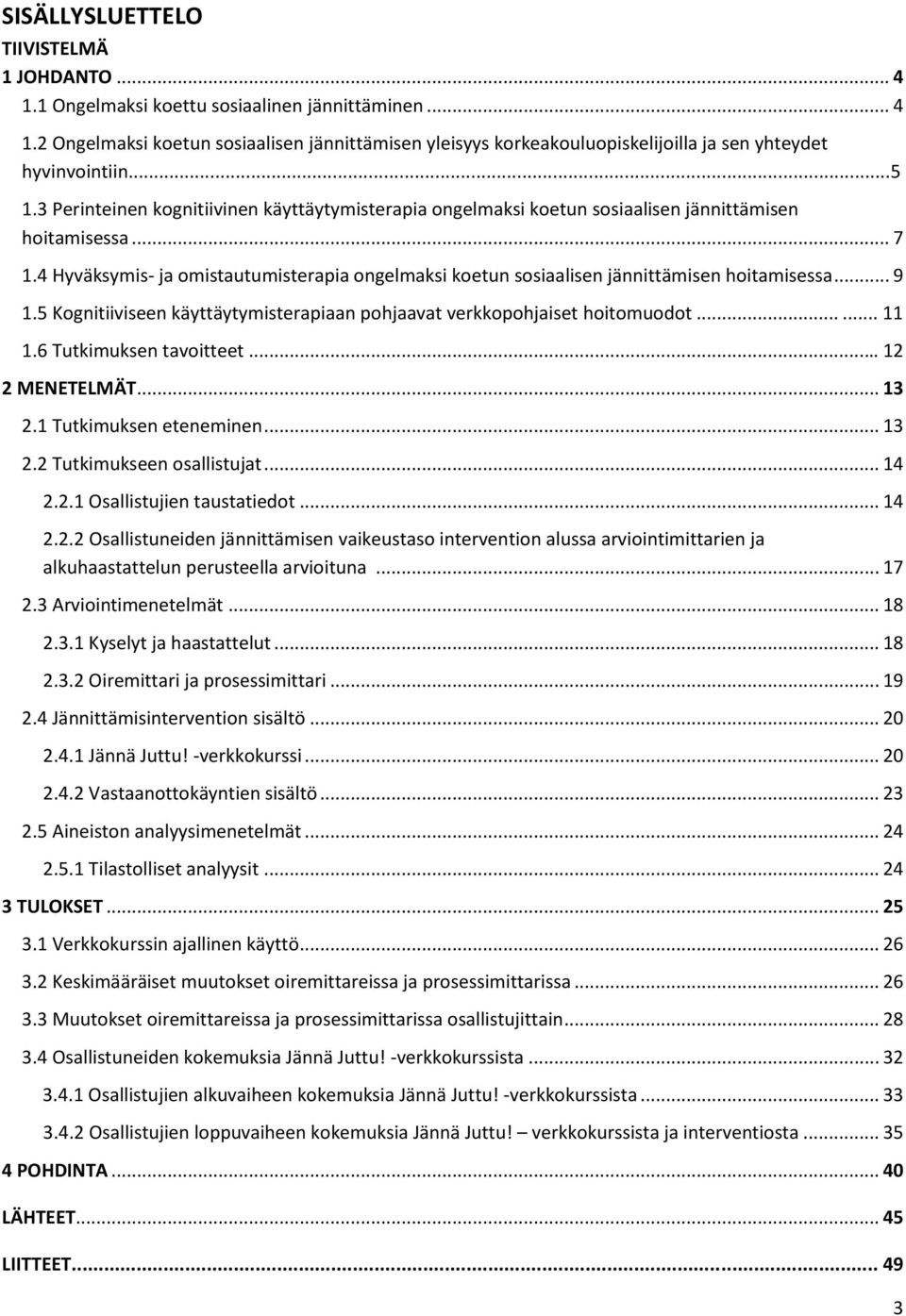 4 Hyväksymis- ja omistautumisterapia ongelmaksi koetun sosiaalisen jännittämisen hoitamisessa... 9 1.5 Kognitiiviseen käyttäytymisterapiaan pohjaavat verkkopohjaiset hoitomuodot...... 11 1.