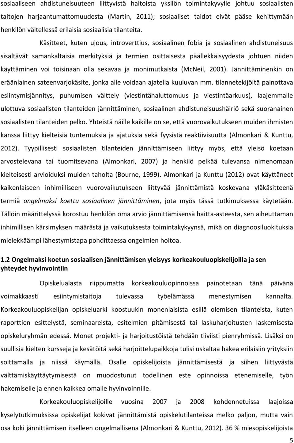 Käsitteet, kuten ujous, introverttius, sosiaalinen fobia ja sosiaalinen ahdistuneisuus sisältävät samankaltaisia merkityksiä ja termien osittaisesta päällekkäisyydestä johtuen niiden käyttäminen voi