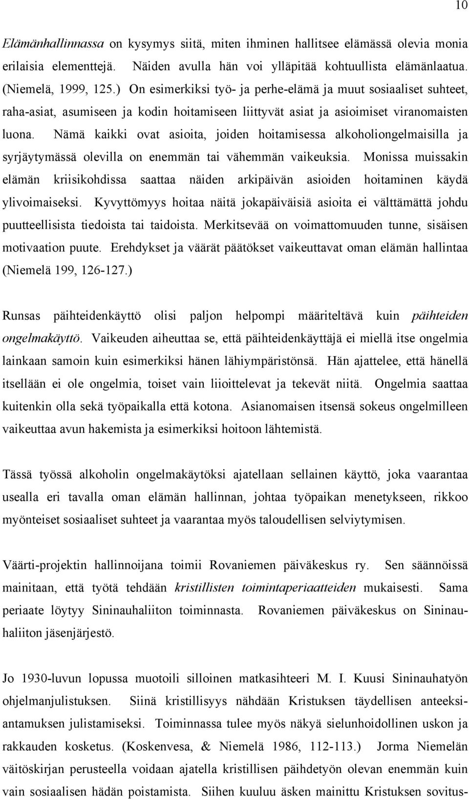 Nämä kaikki ovat asioita, joiden hoitamisessa alkoholiongelmaisilla ja syrjäytymässä olevilla on enemmän tai vähemmän vaikeuksia.