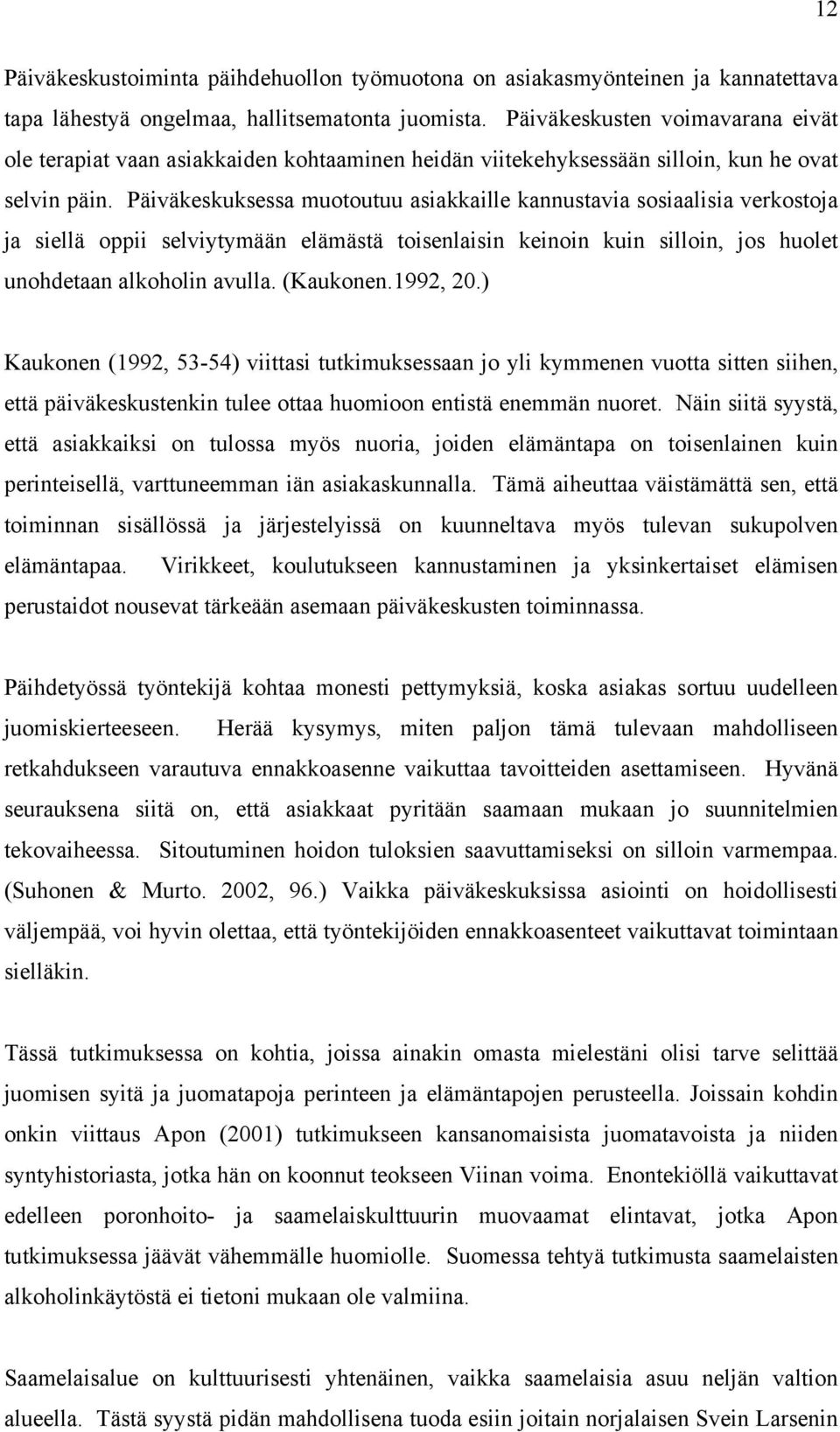 Päiväkeskuksessa muotoutuu asiakkaille kannustavia sosiaalisia verkostoja ja siellä oppii selviytymään elämästä toisenlaisin keinoin kuin silloin, jos huolet unohdetaan alkoholin avulla. (Kaukonen.