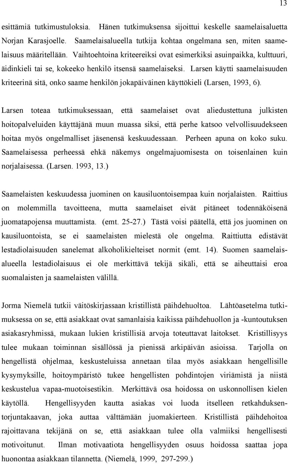 Larsen käytti saamelaisuuden kriteerinä sitä, onko saame henkilön jokapäiväinen käyttökieli (Larsen, 1993, 6).