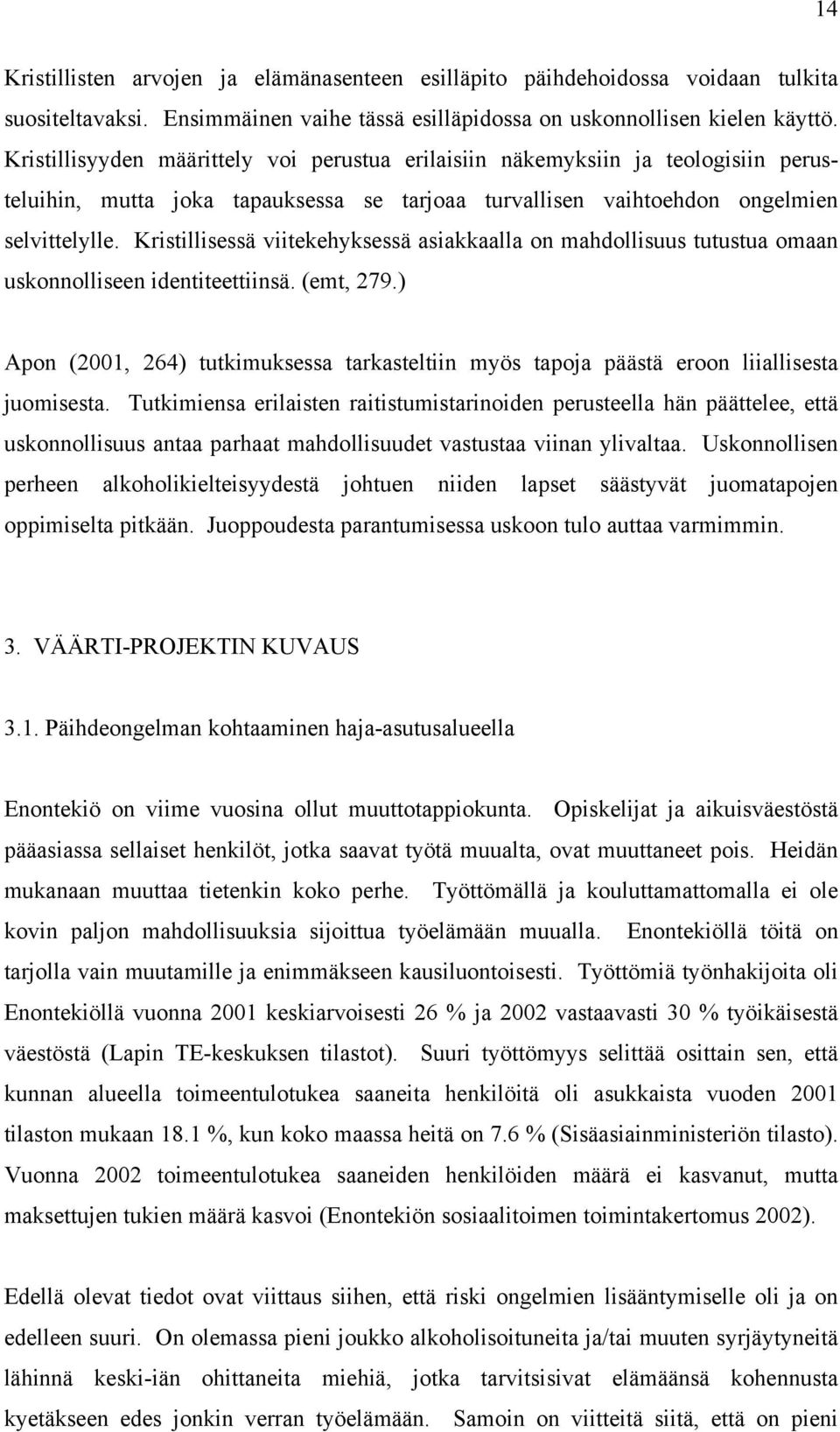 Kristillisessä viitekehyksessä asiakkaalla on mahdollisuus tutustua omaan uskonnolliseen identiteettiinsä. (emt, 279.