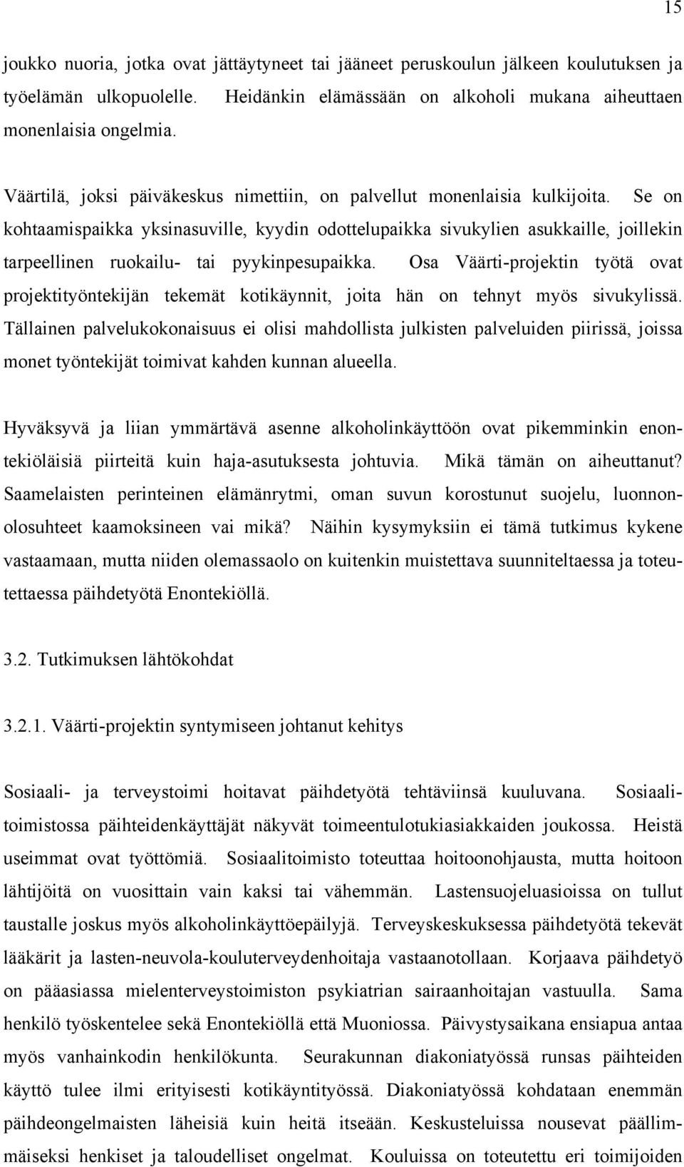 Se on kohtaamispaikka yksinasuville, kyydin odottelupaikka sivukylien asukkaille, joillekin tarpeellinen ruokailu- tai pyykinpesupaikka.