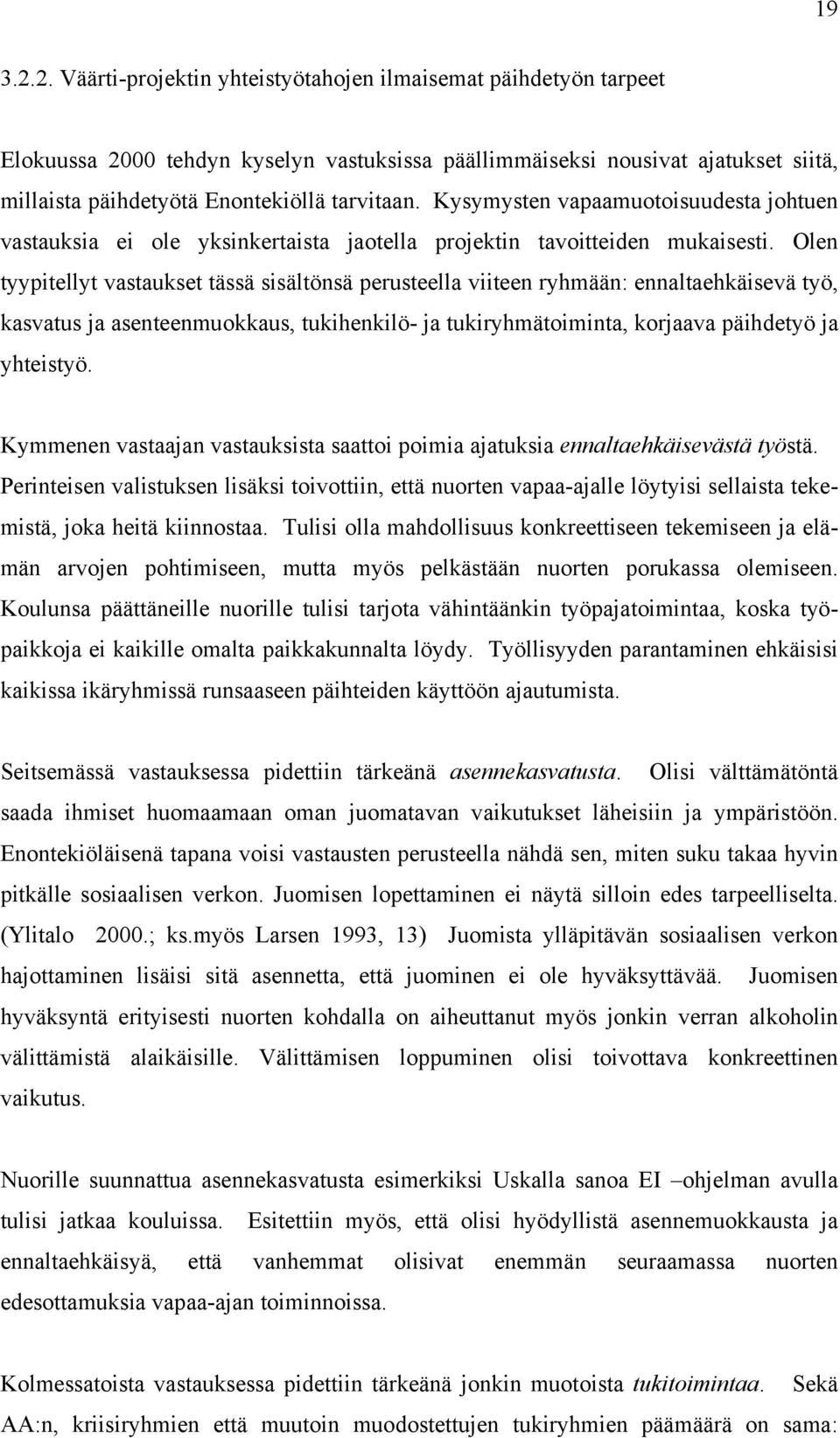 Kysymysten vapaamuotoisuudesta johtuen vastauksia ei ole yksinkertaista jaotella projektin tavoitteiden mukaisesti.