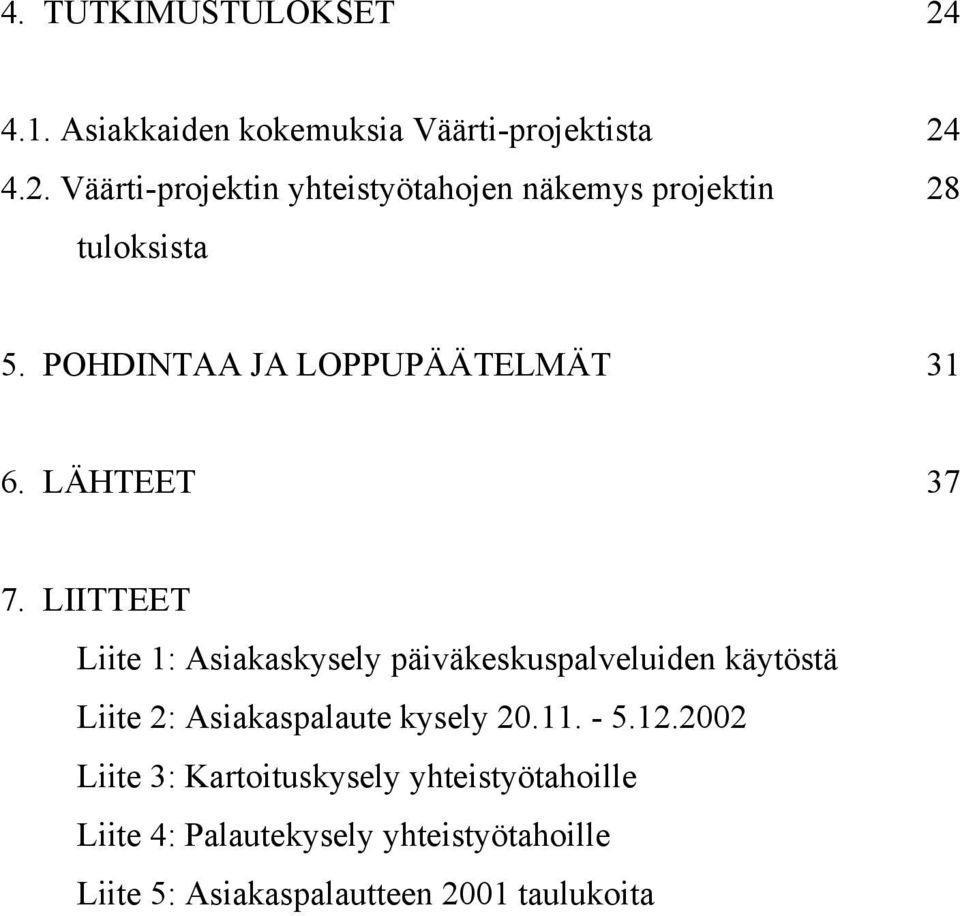 LIITTEET Liite 1: Asiakaskysely päiväkeskuspalveluiden käytöstä Liite 2: Asiakaspalaute kysely 20.11. - 5.12.