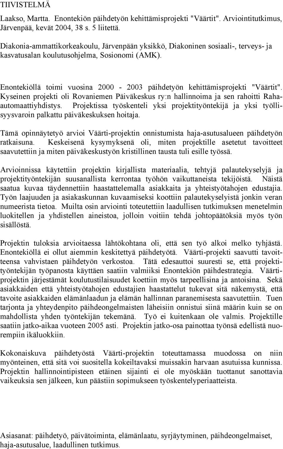 Enontekiöllä toimi vuosina 2000-2003 päihdetyön kehittämisprojekti "Väärtit". Kyseinen projekti oli Rovaniemen Päiväkeskus ry:n hallinnoima ja sen rahoitti Rahaautomaattiyhdistys.