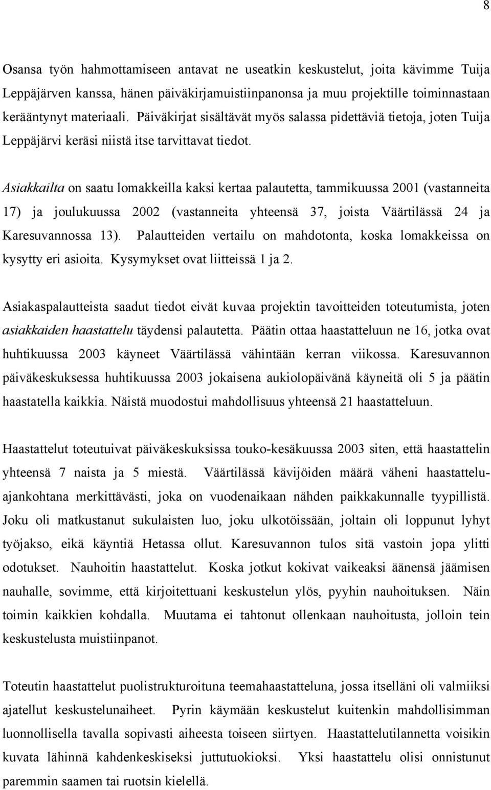 Asiakkailta on saatu lomakkeilla kaksi kertaa palautetta, tammikuussa 2001 (vastanneita 17) ja joulukuussa 2002 (vastanneita yhteensä 37, joista Väärtilässä 24 ja Karesuvannossa 13).