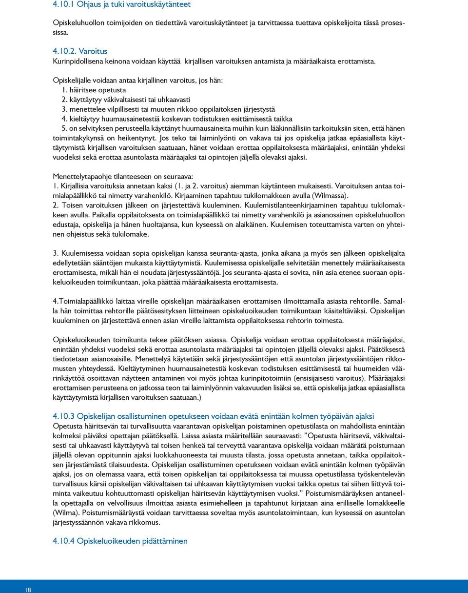 käyttäytyy väkivaltaisesti tai uhkaavasti 3. menettelee vilpillisesti tai muuten rikkoo oppilaitoksen järjestystä 4. kieltäytyy huumausainetestiä koskevan todistuksen esittämisestä taikka 5.