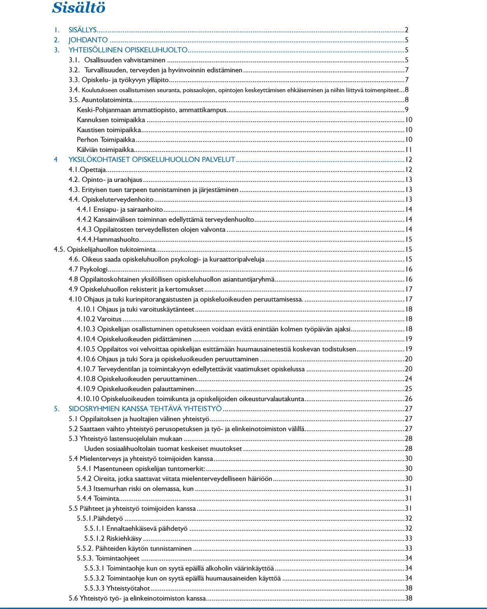 ..8 Keski-Pohjanmaan ammattiopisto, ammattikampus...9 Kannuksen toimipaikka...10 Kaustisen toimipaikka...10 Perhon Toimipaikka...10 Kälviän toimipaikka...11 4 YKSILÖKOHTAISET OPISKELUHUOLLON PALVELUT.