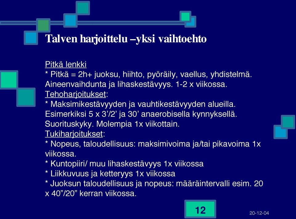 Suorituskyky. Molempia 1x viikottain. Tukiharjoitukset: * Nopeus, taloudellisuus: maksimivoima ja/tai pikavoima 1x viikossa.