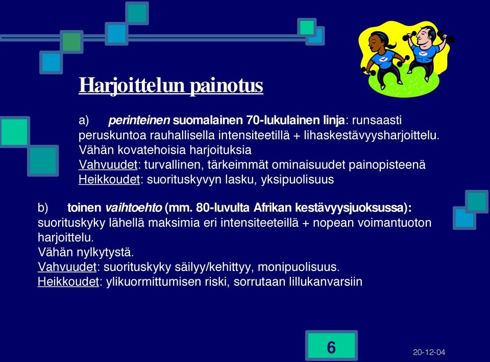 Vähän kovatehoisia harjoituksia Vahvuudet: turvallinen, tärkeimmät ominaisuudet painopisteenä Heikkoudet: suorituskyvyn lasku, yksipuolisuus b)