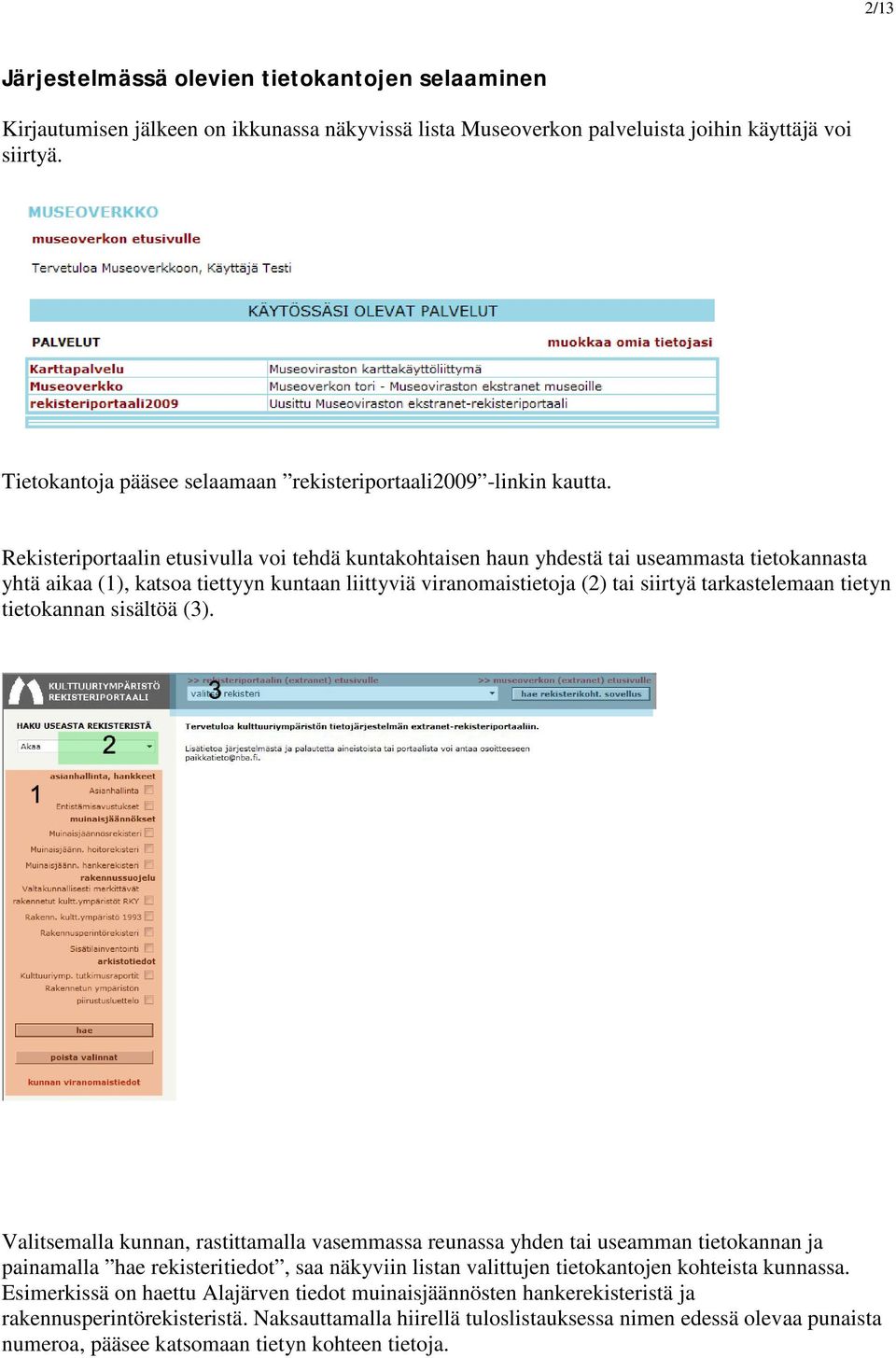 Rekisteriportaalin etusivulla voi tehdä kuntakohtaisen haun yhdestä tai useammasta tietokannasta yhtä aikaa (1), katsoa tiettyyn kuntaan liittyviä viranomaistietoja (2) tai siirtyä tarkastelemaan