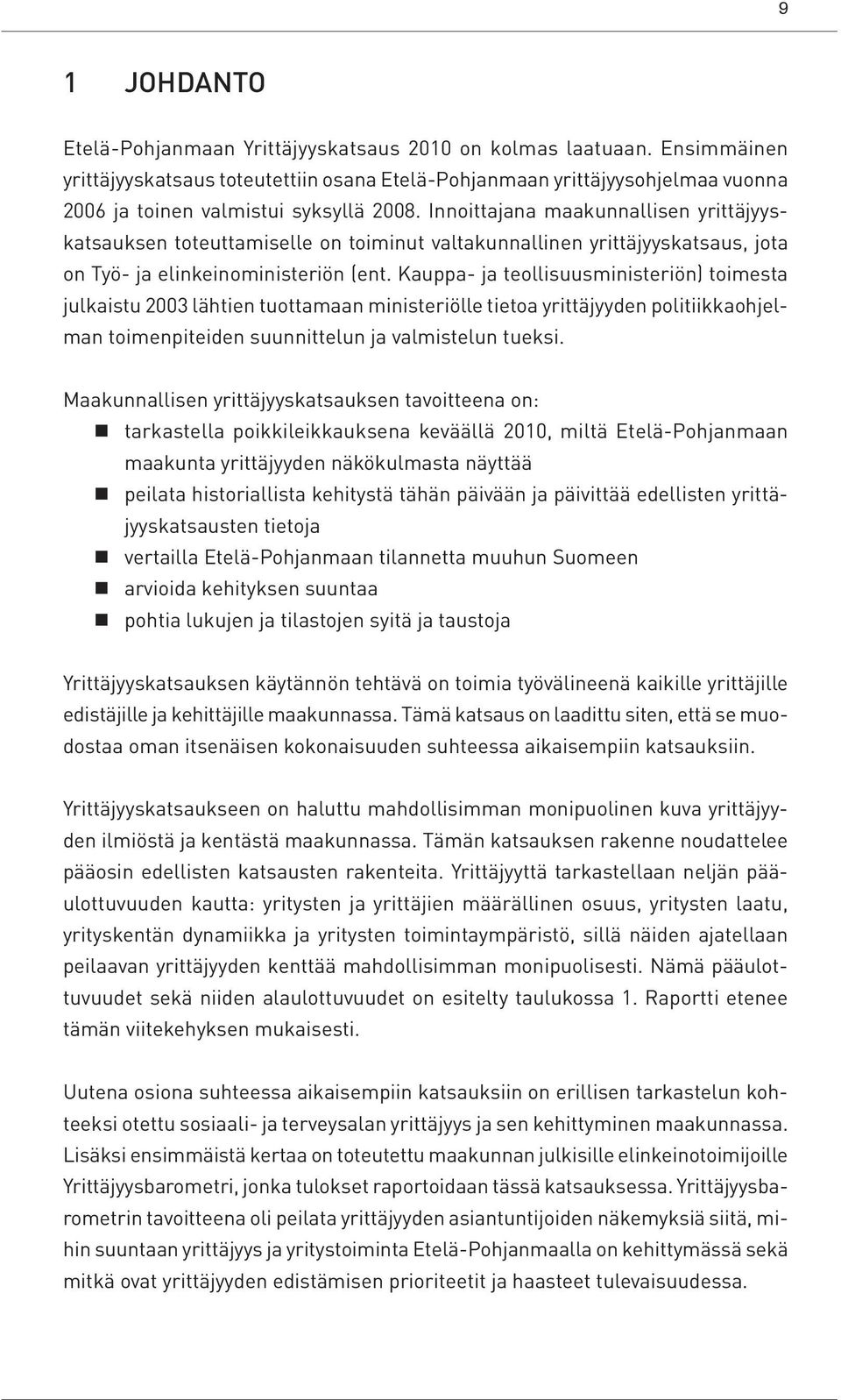 Innoittajana maakunnallisen yrittäjyyskatsauksen toteuttamiselle on toiminut valtakunnallinen yrittäjyyskatsaus, jota on Työ- ja elinkeinoministeriön (ent.