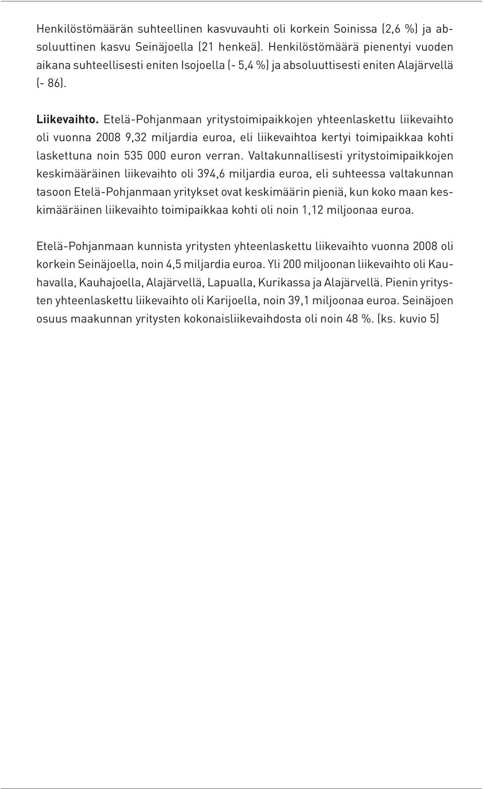 Etelä-Pohjanmaan yritystoimipaikkojen yhteenlaskettu liikevaihto oli vuonna 2008 9,32 miljardia euroa, eli liikevaihtoa kertyi toimipaikkaa kohti laskettuna noin 535 000 euron verran.