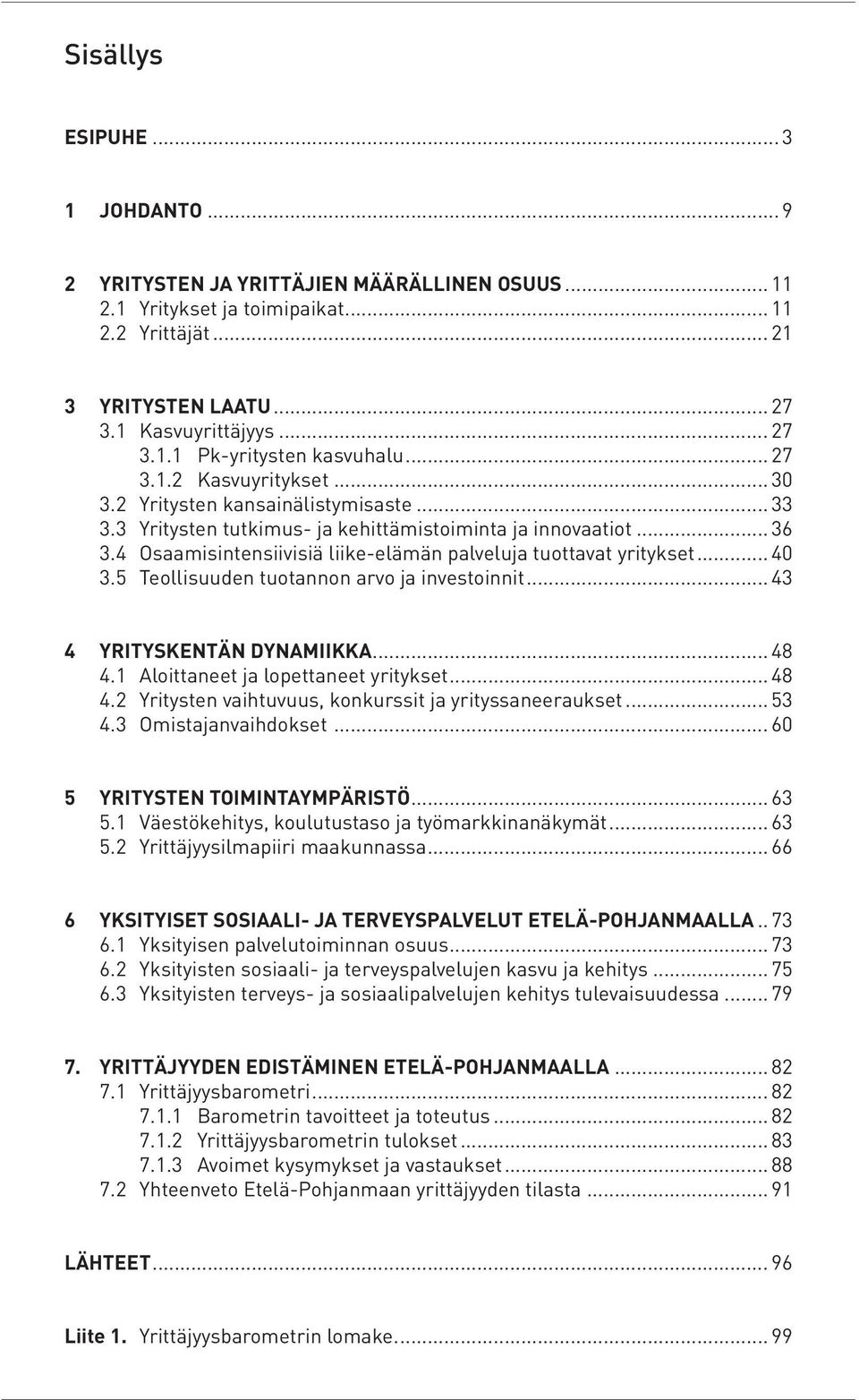 4 Osaamisintensiivisiä liike-elämän palveluja tuottavat yritykset... 40 3.5 Teollisuuden tuotannon arvo ja investoinnit... 43 4 YRITYSKENTÄN DYNAMIIKKA... 48 4.1 Aloittaneet ja lopettaneet yritykset.