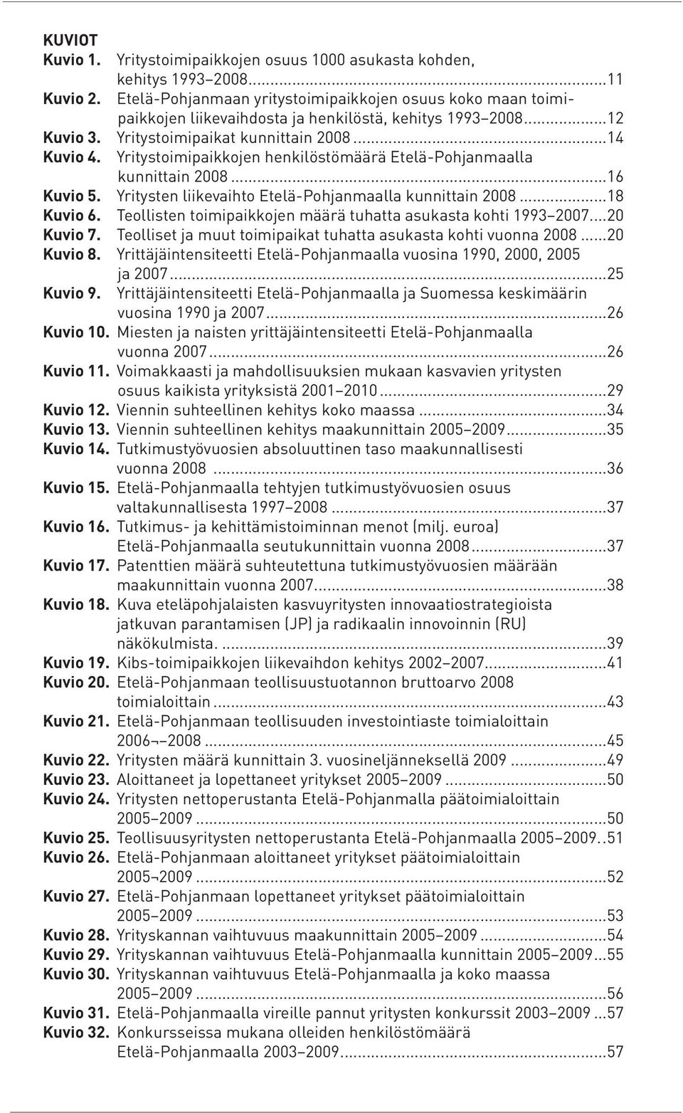 Yritystoimipaikkojen henkilöstömäärä Etelä-Pohjanmaalla kunnittain 2008...16 Kuvio 5. Yritysten liikevaihto Etelä-Pohjanmaalla kunnittain 2008...18 Kuvio 6.