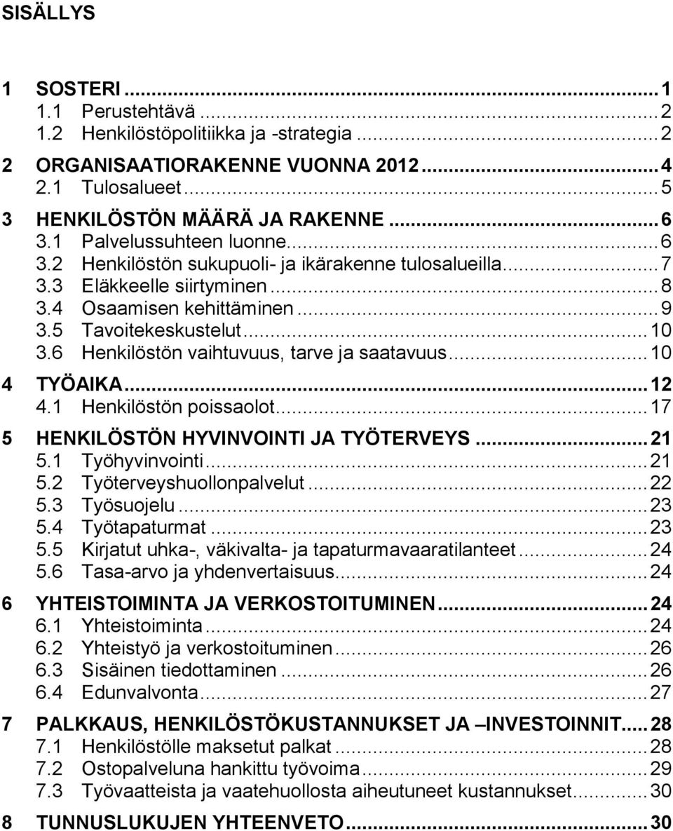 6 Henkilöstön vaihtuvuus, tarve ja saatavuus... 10 4 TYÖAIKA... 12 4.1 Henkilöstön poissaolot... 17 5 HENKILÖSTÖN HYVINVOINTI JA TYÖTERVEYS... 21 5.1 Työhyvinvointi... 21 5.2 Työterveyshuollonpalvelut.