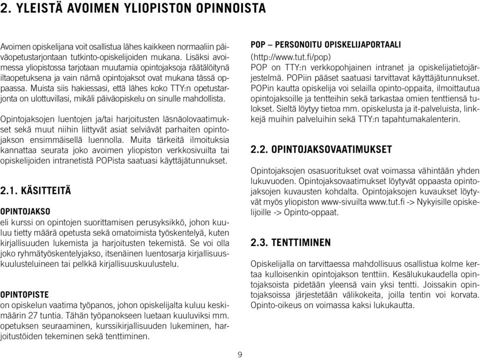 Muista siis hakiessasi, että lähes koko TTY:n opetustarjonta on ulottuvillasi, mikäli päiväopiskelu on sinulle mahdollista.