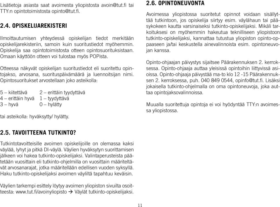 Omaan käyttöön otteen voi tulostaa myös POPista. Otteessa näkyvät opiskelijan suoritustiedot eli suoritettu opintojakso, arvosana, suorituspäivämäärä ja luennoitsijan nimi.