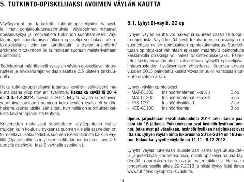 Väyläopintojen suorittamisen jälkeen opiskelija voi hakea tutkinto-opiskelijaksi tekniikan kandidaatin ja diplomi-insinöörin/ arkkitehdin tutkintoon (ei kuitenkaan suoraan maisterivaiheen opintoihin).