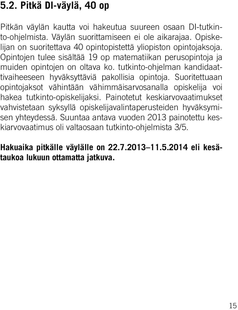 tutkinto-ohjelman kandidaattivaiheeseen hyväksyttäviä pakollisia opintoja. Suoritettuaan opintojaksot vähintään vähimmäisarvosanalla opiskelija voi hakea tutkinto-opiskelijaksi.